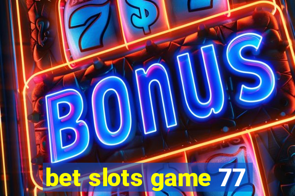 bet slots game 77